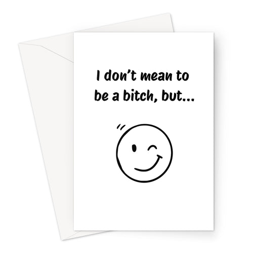 A blank greeting card with a winky face design beneath the words 'I don't mean to be a bitch, but...'